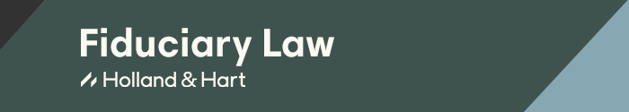 Holland & Hart - Fiduciary Law Blog