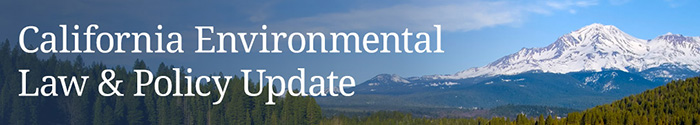 California Environmental Law & Policy Update – July 2022 #4 | Allen Matkins